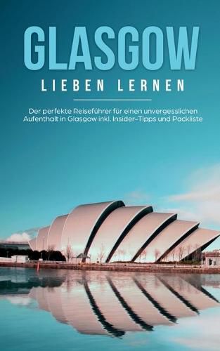 Cover image for Glasgow lieben lernen: Der perfekte Reisefuhrer fur einen unvergesslichen Aufenthalt in Glasgow inkl. Insider-Tipps und Packliste