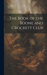 Cover image for The Book of the Boone and Crockett Club