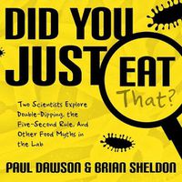 Cover image for Did You Just Eat That?: Two Scientists Explore Double-Dipping, the Five-Second Rule, and Other Food Myths in the Lab