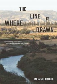 Cover image for Where the Line Is Drawn: A Tale of Crossings, Friendships, and Fifty Years of Occupation in Israel-Palestine