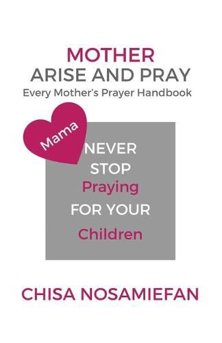 Cover image for Mother Arise and Pray: Every Mother's Prayer Handbook