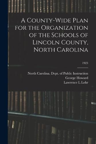 Cover image for A County-wide Plan for the Organization of the Schools of Lincoln County, North Carolina; 1923