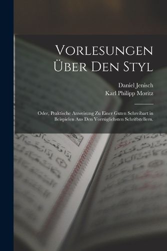 Cover image for Vorlesungen ueber den Styl; oder, praktische Anweisung zu einer guten Schreibart in Beispielen aus den vorzueglichsten Schriftstellern.