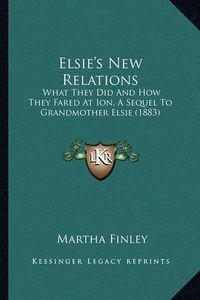 Cover image for Elsie's New Relations: What They Did and How They Fared at Ion, a Sequel to Grandmother Elsie (1883)