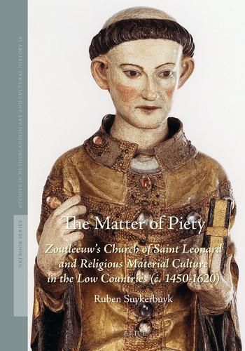 Cover image for The Matter of Piety: Zoutleeuw's Church of Saint Leonard and Religious Material Culture in the Low Countries (c. 1450-1620)