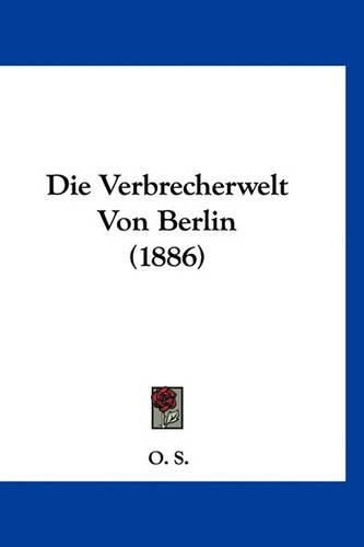 Cover image for Die Verbrecherwelt Von Berlin (1886)