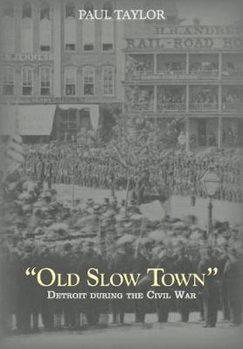 Cover image for Old Slow Town': Detroit During the Civil War (Great Lakes Books Series)