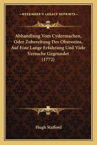 Cover image for Abhandlung Vom Cydermachen, Oder Zubereitung Des Obstweins, Auf Eine Lange Erfahrung Und Viele Versuche Gegrundet (1772)