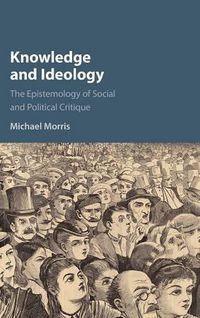 Cover image for Knowledge and Ideology: The Epistemology of Social and Political Critique