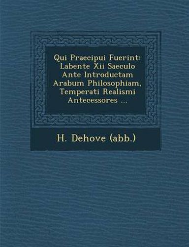 Qui Praecipui Fuerint: Labente XII Saeculo Ante Introductam Arabum Philosophiam, Temperati Realismi Antecessores ...