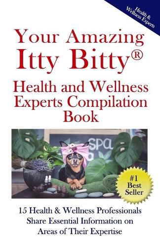 Cover image for Your Amazing Itty(R) Bitty Health and Wellness Experts Book: 15 Health & Wellness Professionals Share Essential Information on Areas of Their Expertise