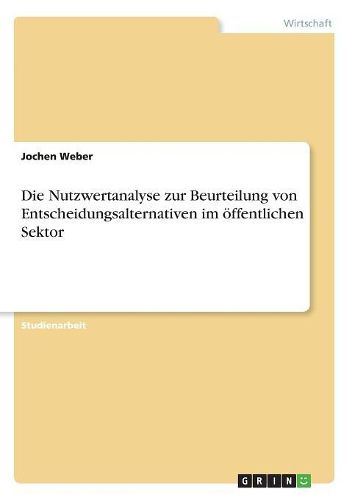 Cover image for Die Nutzwertanalyse Zur Beurteilung Von Entscheidungsalternativen Im Offentlichen Sektor