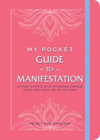 Cover image for My Pocket Guide to Manifestation: Anytime Activities to Set Intentions, Visualize Goals, and Create the Life You Want