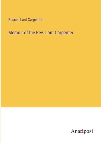 Memoir of the Rev. Lant Carpenter