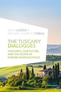 Cover image for The Tuscany Dialogues: The Earth, Our Future, and the Scope of Human Consciousness