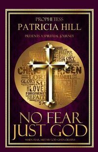 Cover image for No Fear, Just God: When Fear, Met My God Given Destiny