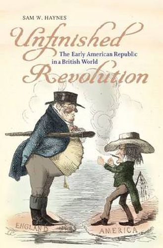 Cover image for Unfinished Revolution: The Early American Republic in a British World