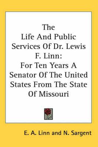 Cover image for The Life and Public Services of Dr. Lewis F. Linn: For Ten Years a Senator of the United States from the State of Missouri