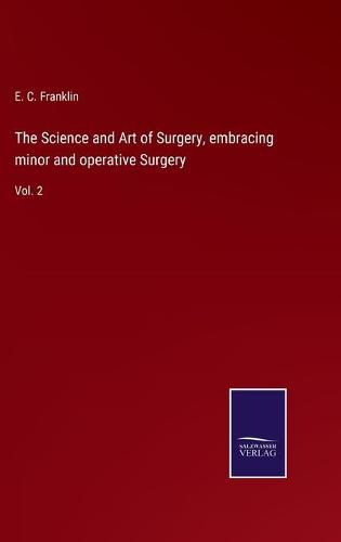 The Science and Art of Surgery, embracing minor and operative Surgery: Vol. 2