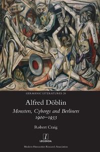 Cover image for Alfred Doeblin: Monsters, Cyborgs and Berliners 1900-1933