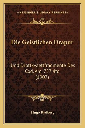 Cover image for Die Geistlichen Drapur: Und Drottkvaettfragmente Des Cod. Am. 757 4to (1907)