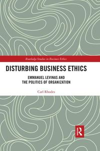 Cover image for Disturbing Business Ethics: Emmanuel Levinas and the Politics of Organization