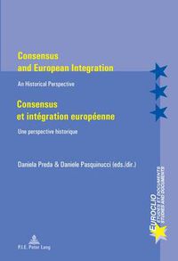 Cover image for Consensus and European Integration / Consensus et integration europeenne: An Historical Perspective / Une perspective historique