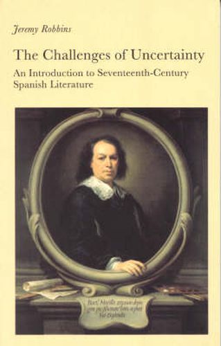 Cover image for The Challenges of Uncertainty: An Introduction to Seventeenth-Century Spanish Literature