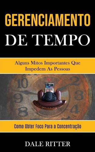 Cover image for Gerenciamento de tempo: Alguns mitos importantes que impedem as pessoas (Como obter foco para a concentracao)