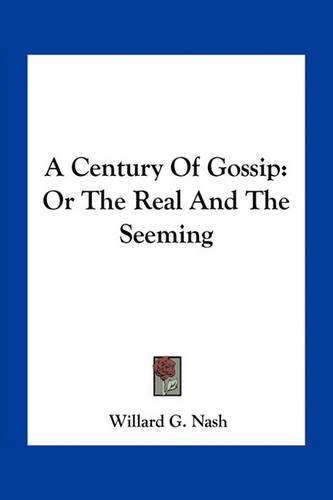 Cover image for A Century of Gossip: Or the Real and the Seeming