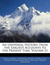 Cover image for An Universal History: From the Earliest Accounts to the Present Time, Volume 21