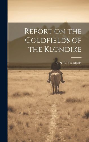 Cover image for Report on the Goldfields of the Klondike