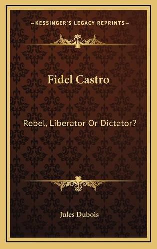 Cover image for Fidel Castro: Rebel, Liberator or Dictator?