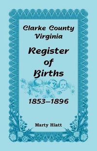 Cover image for Clarke County, Virginia, Register of Births, 1853-1896