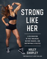 Cover image for Strong Like Her: A Celebration of Rule Breakers, History Makers, and Unstoppable Athletes