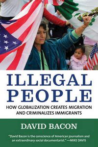 Cover image for Illegal People: How Globalization Creates Migration and Criminalizes Immigrants