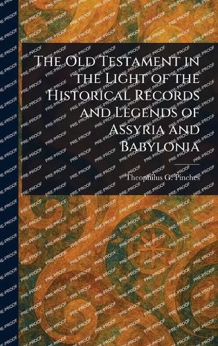 Cover image for The Old Testament in the Light of the Historical Records and Legends of Assyria and Babylonia