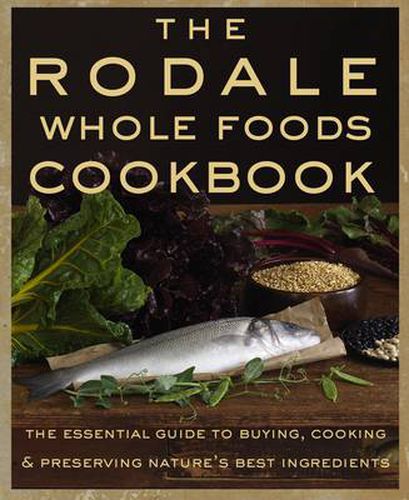 The Rodale Whole Foods Cookbook: With More Than 1,000 Recipes for Choosing, Cooking, & Preserving Natural Ingredients