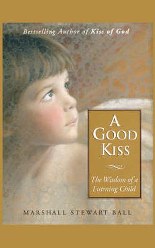 Cover image for A Good Kiss: The Wisdom of a Listening Child