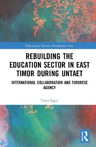 Cover image for Rebuilding the Education Sector in East Timor during UNTAET: International Collaboration and Timorese Agency