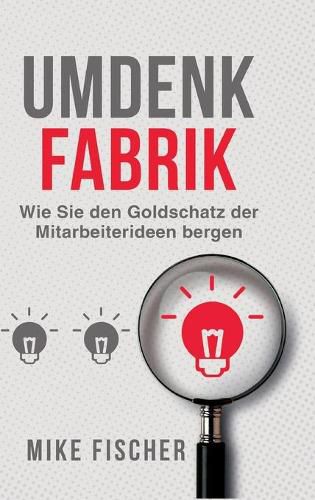 Cover image for Umdenkfabrik: Wie Sie den Goldschatz der Mitarbeiterideen bergen