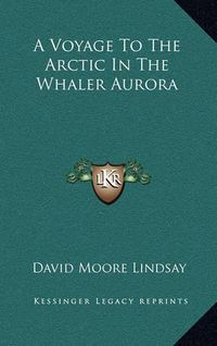 Cover image for A Voyage to the Arctic in the Whaler Aurora