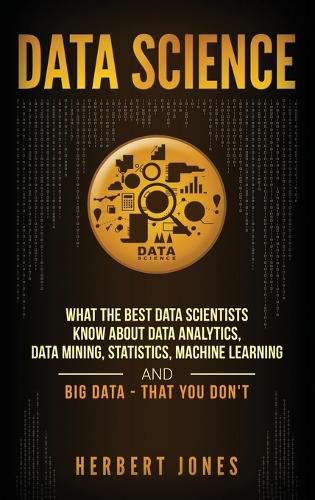 Cover image for Data Science: What the Best Data Scientists Know About Data Analytics, Data Mining, Statistics, Machine Learning, and Big Data - That You Don't