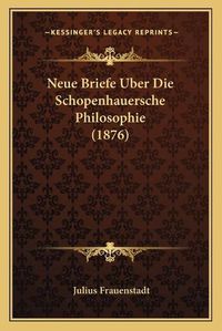 Cover image for Neue Briefe Uber Die Schopenhauersche Philosophie (1876)