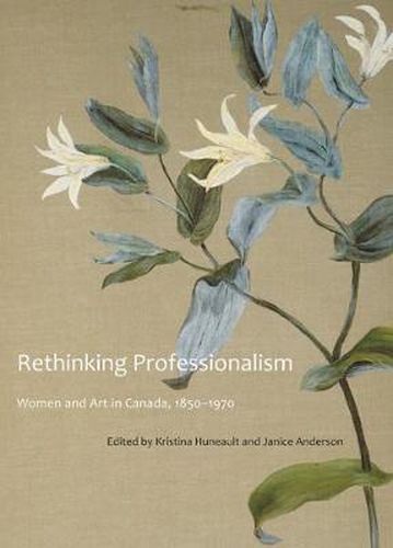 Cover image for Rethinking Professionalism: Women and Art in Canada, 1850-1970