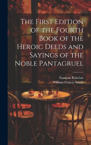 Cover image for The First Edition of the Fourth Book of the Heroic Deeds and Sayings of the Noble Pantagruel