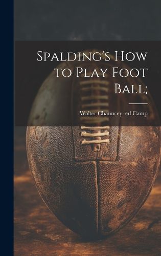 Cover image for Spalding's How to Play Foot Ball;