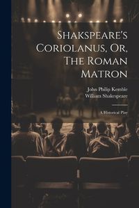 Cover image for Shakspeare's Coriolanus, Or, The Roman Matron