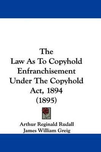 Cover image for The Law as to Copyhold Enfranchisement Under the Copyhold ACT, 1894 (1895)