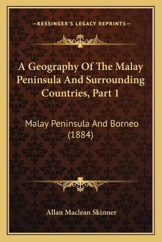 A Geography of the Malay Peninsula and Surrounding Countries, Part 1: Malay Peninsula and Borneo (1884)